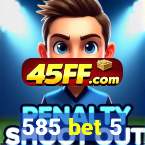 585 bet 5